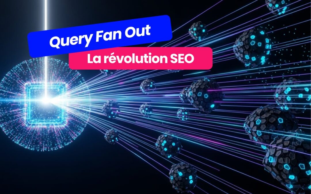 Query Fan Out : la révolution silencieuse qui transforme le SEO en 2025